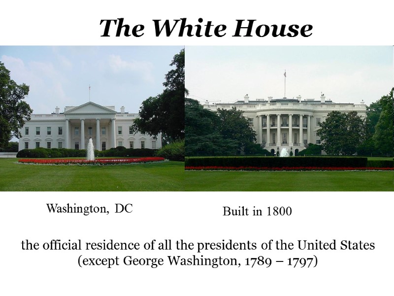 The White House Washington, DC the official residence of all the presidents of the